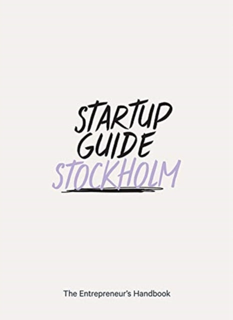 Startup Guide Stockholm Vol. 2: The Entrepreneur's Handbook