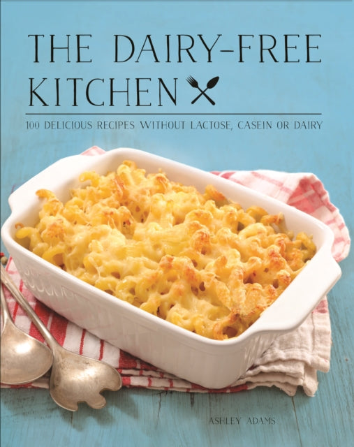 Dairy-Free Kitchen: 100 Delicious Recipes Without Lactose, Casein, or Dairy