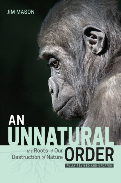 Unnatural Order: The Roots of Our Destruction of Nature Fully Revised and Updated
