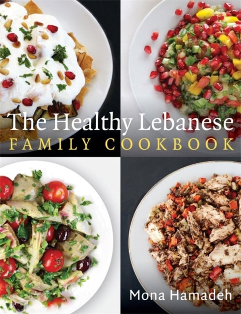 Healthy Lebanese Family Cookbook: Using authentic Lebanese superfoods in your everyday cooking