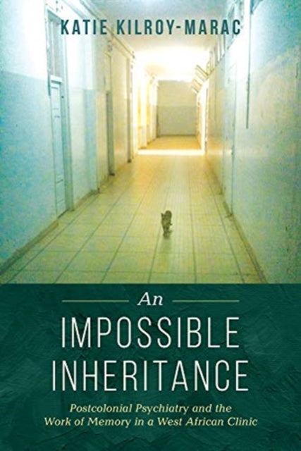 Impossible Inheritance: Postcolonial Psychiatry and the Work of Memory in a West African Clinic