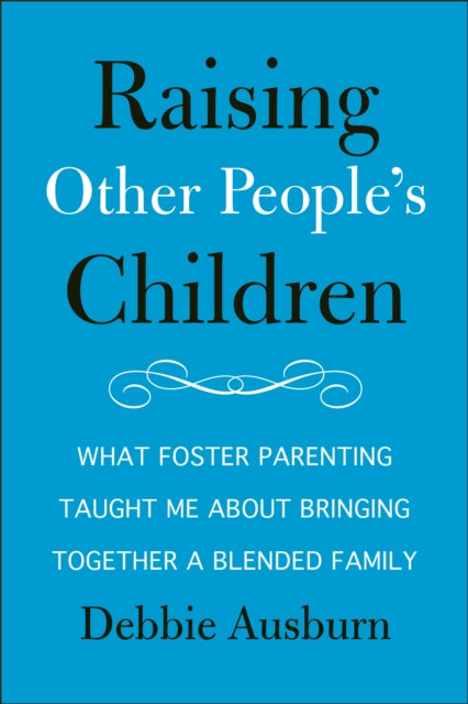 Raising Other People's Children: What Foster Parenting Taught Me About Raising A Blended Family