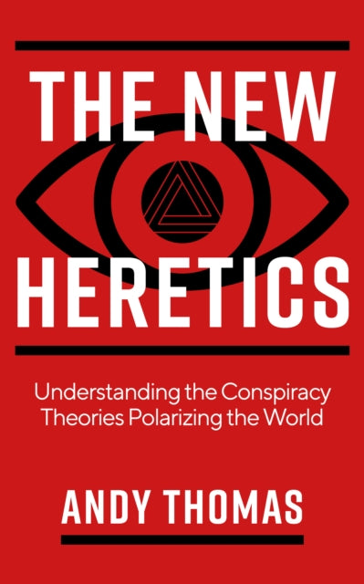 New Heretics: Understanding the Conspiracy Theories Polarizing the World