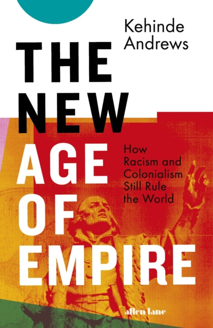 New Age of Empire: How Racism and Colonialism Still Rule the World