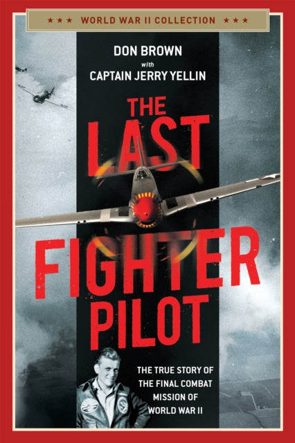 Last Fighter Pilot: The True Story of the Final Combat Mission of World War II