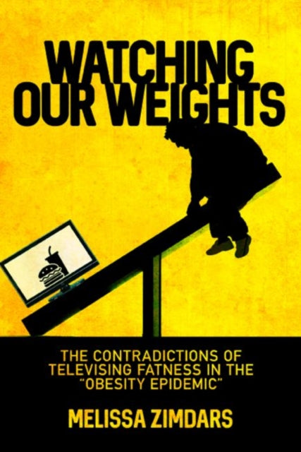 Watching Our Weights: The Contradictions of Televising Fatness in the Obesity Epidemic