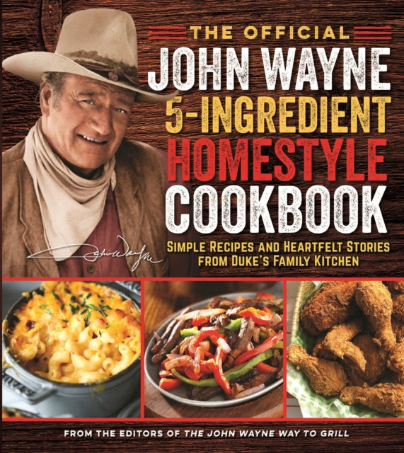 Official John Wayne 5-Ingredient Homestyle Cookbook: Simple Recipes and Heartfelt Stories from Duke's Family Kitchen