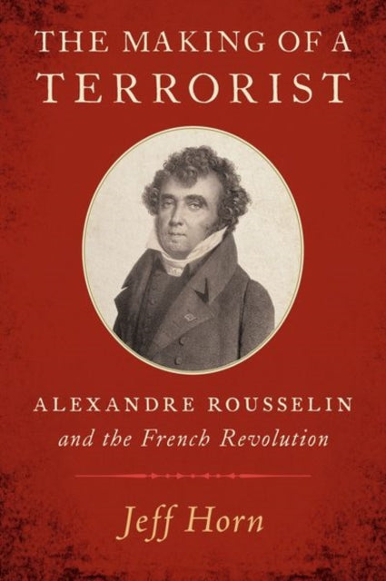 Making of a Terrorist: Alexandre Rousselin and the French Revolution