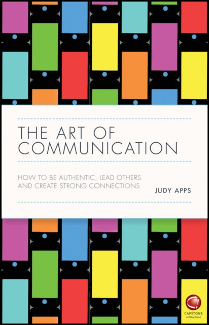 Art of Communication: How to be Authentic, Lead Others, and Create Strong Connections