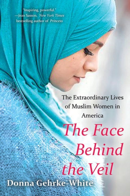 Face Behind The Veil: The Extraordinary Lives of Muslim Women in America
