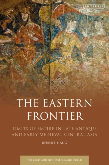 Eastern Frontier: Limits of Empire in Late Antique and Early Medieval Central Asia