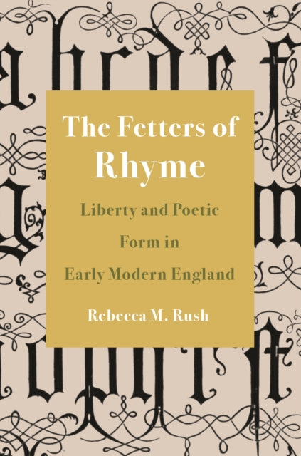 Fetters of Rhyme: Liberty and Poetic Form in Early Modern England