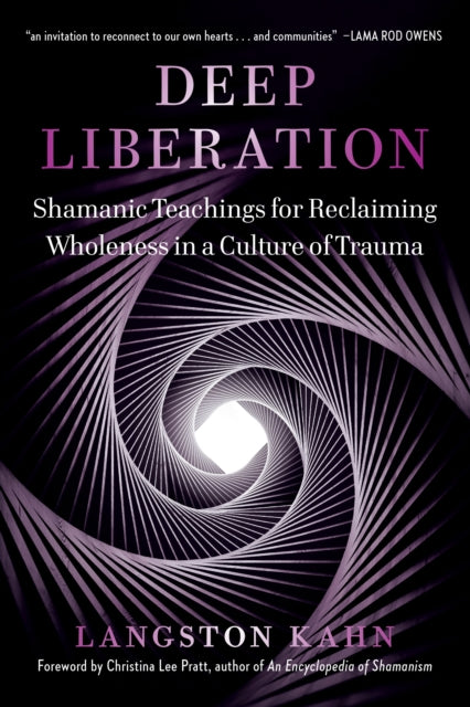 Deep Liberation: Shamanic Teachings for Reclaiming Wholeness in a Culture of Trauma