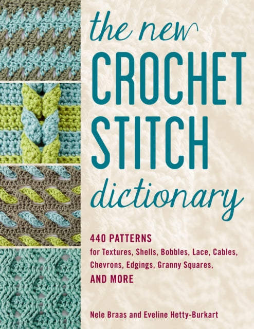 New Crochet Stitch Dictionary: 440 Patterns for Textures, Shells, Bobbles, Lace, Cables, Chevrons, Edgings, Granny Squares, and More