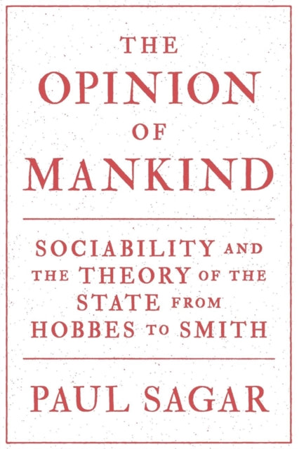 Opinion of Mankind: Sociability and the Theory of the State from Hobbes to Smith