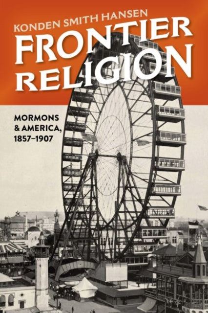 Frontier Religion: Mormons in America, 1857-1907