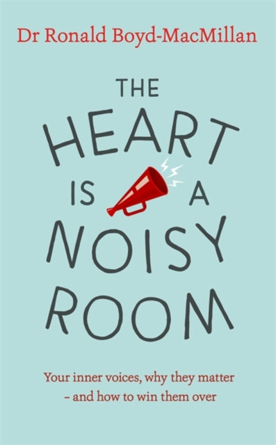 Heart is a Noisy Room: Your inner voices, why they matter - and how to win them over