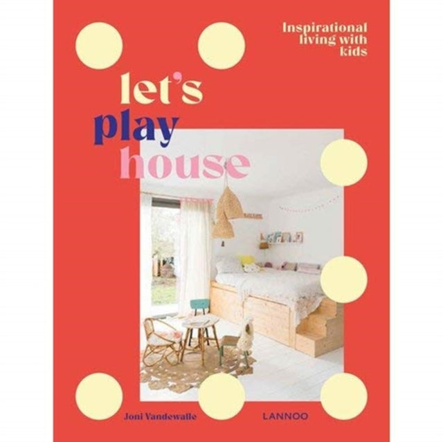 Let's Play House: Inspirational Living With Kids