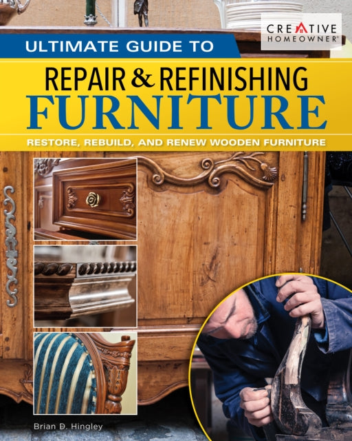 Ultimate Guide to Furniture Repair & Refinishing, 2nd Revised Edition: Restore, Rebuild, and Renew Wooden Furniture