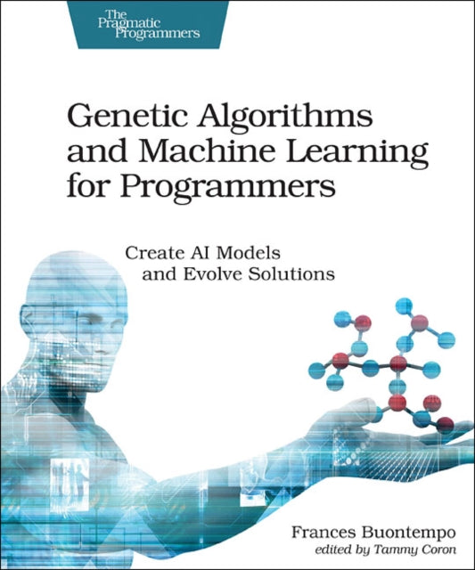 Genetic Algorithms and Machine Learning for Programmers: Create AI Models and Evolve Solutions