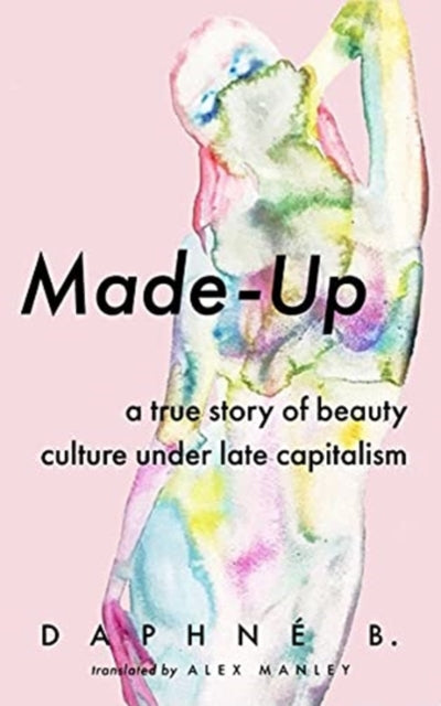 Made-Up: A True Story of Beauty Culture under Late Capitalism