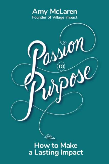 Passion to Purpose: How to Make a Lasting Impact