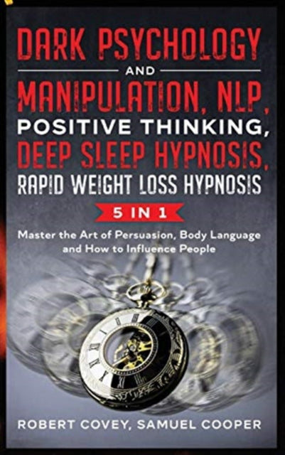 Dark Psychology and Manipulation, NLP, Positive Thinking, Deep Sleep Hypnosis, Rapid Weight Loss Hypnosis: 5 in 1: Master the Art of Persuasion, Body Language and How to Influence People
