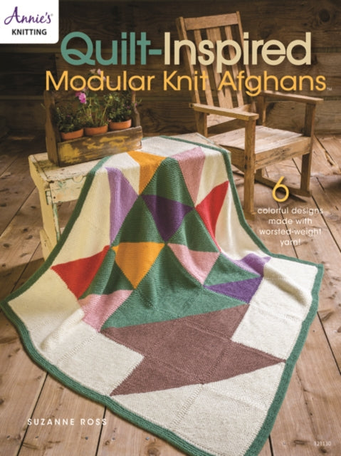 Quilt Inspired Modular Knit Afghans: 6 Colorful Designs Made with Worsted-Weight Yarn!