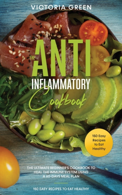 Anti-Inflammatory Cookbook: The Ultimate Beginner's Cookbook to Heal the Immune System Using a 60-Days Meal Plan. 150 Easy Recipes to Eat Healthy