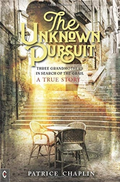 Unknown Pursuit: Three Grandmothers in Search of the Grail - A True Story