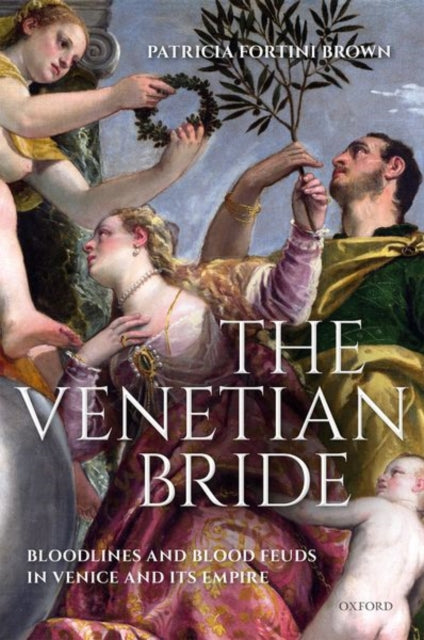 Venetian Bride: Bloodlines and Blood Feuds in Venice and its Empire