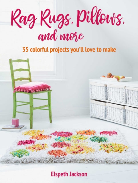 Rag Rugs, Pillows, and More: Over 30 Colorful Ways to Upcycle Fabric for the Home