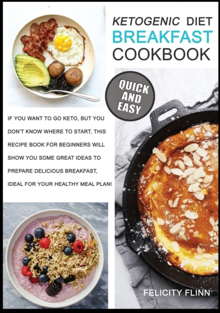 Ketogenic Diet Breakfast Cookbook: If You Want to Go Keto, But You Don't Know Where to Start, This Recipes Book for Beginners Will Show You Some Great Ideas to Prepare Delicious Breakfast, Ideal for Your Healthy Meal Plan