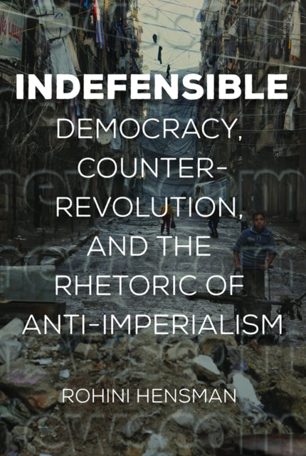 Indefensible: Democracy, Counter-Revolution, and the Rhetoric of Anti-Imperialism