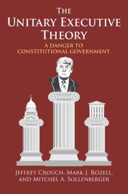 Unitary Executive Theory: A Danger to Constitutional Government