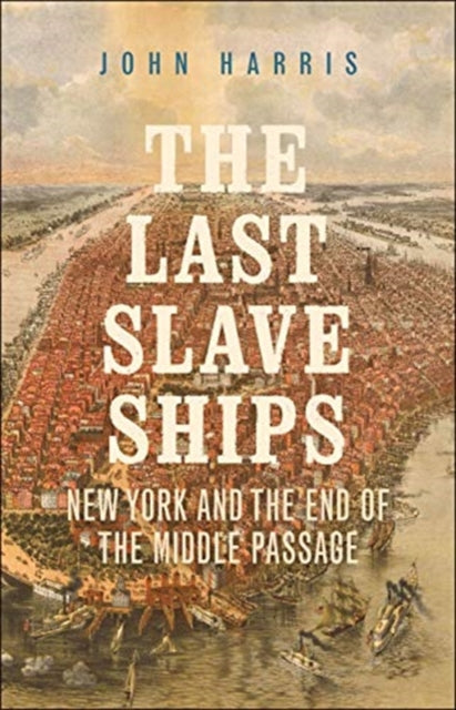 Last Slave Ships: New York and the End of the Middle Passage