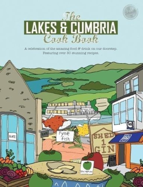 Lakes & Cumbria Cook Book: A celebration of the amazing food & drink on our doorstep