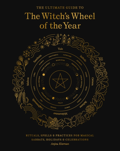 Ultimate Guide to the Witch's Wheel of the Year: Rituals, Spells & Practices for Magical Sabbats, Holidays & Celebrations