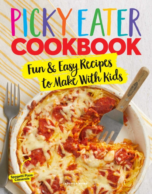 Picky Eater Cookbook: Fun Recipes to Make With Kids (Thay They'll Actually Eat!)