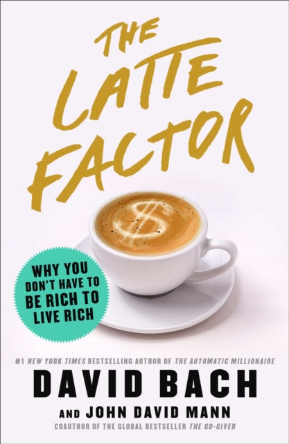 Latte Factor: Why You Don't Have to Be Rich to Live Rich