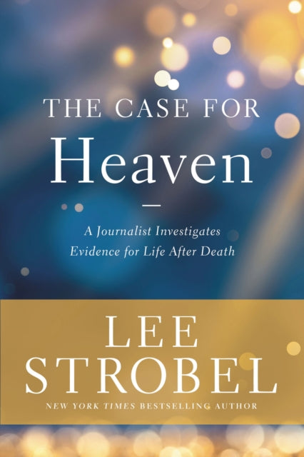 Case for Heaven: A Journalist Investigates Evidence for Life After Death