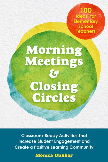 Morning Meetings And Closing Circles: Classroom-Ready Activities That Increase Student Engagement and Create a Positive Learning Community