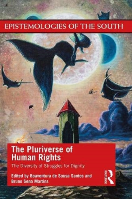 Pluriverse of Human Rights: The Diversity of Struggles for Dignity: The Diversity of Struggles for Dignity