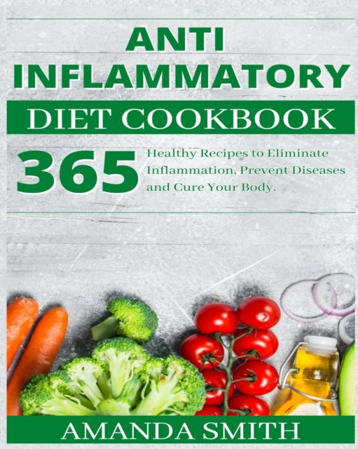 Anti Inflammatory Diet Cookbook: 365 Healthy Recipes to Eliminate Inflammation, Prevent Diseases and Cure Your Body.