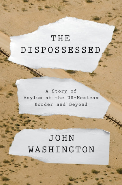 Dispossessed: A Story of Asylum and the US-Mexican Border and Beyond