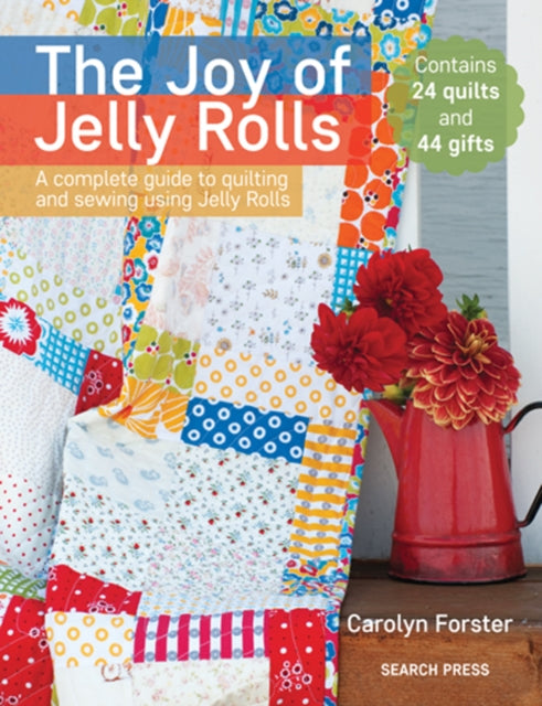 Joy of Jelly Rolls: A Complete Guide to Quilting and Sewing Using Jelly Rolls