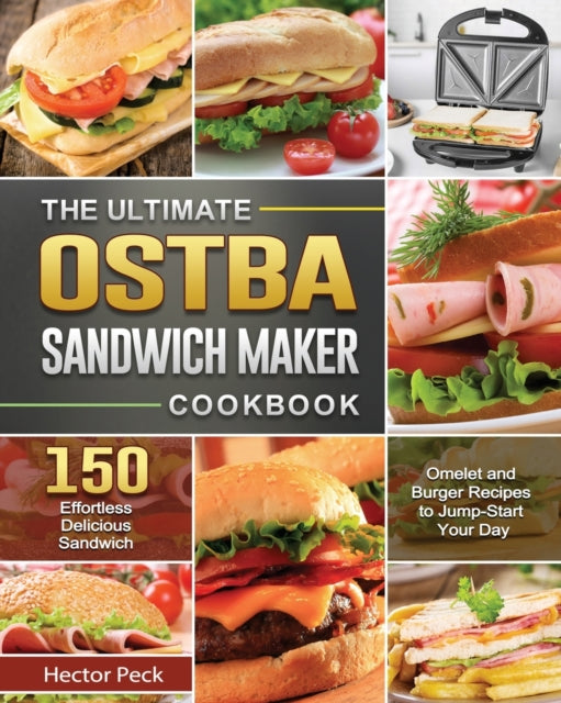 Ultimate OSTBA Sandwich Maker Cookbook: 150 Effortless Delicious Sandwich, Omelet and Burger Recipes to Jump-Start Your Day