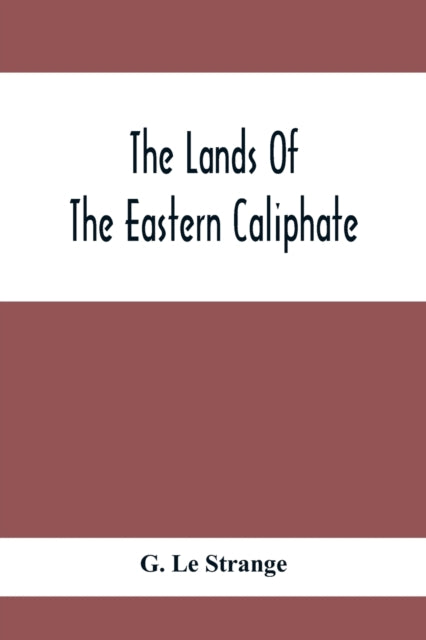 Lands Of The Eastern Caliphate: Mesopotamia, Persia And Central Asia From The Moslem Conquest To The Time Of Timur