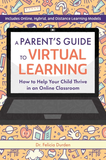 Parent's Guide To Virtual Learning: How to Help Your Child Thrive in an Online Classroom