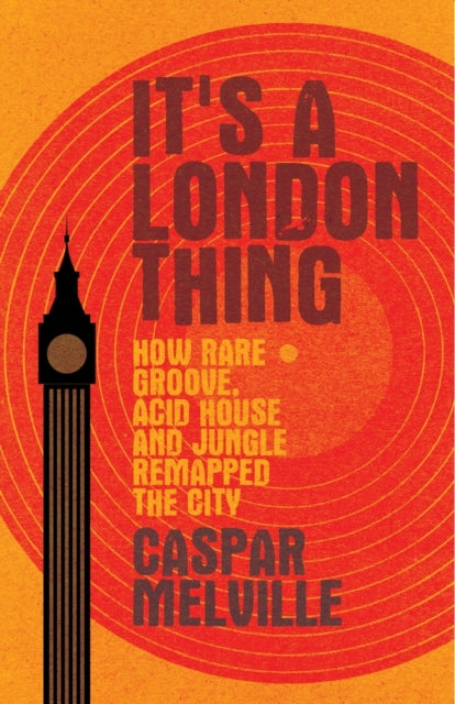 It's a London Thing: How Rare Groove, Acid House and Jungle Remapped the City
